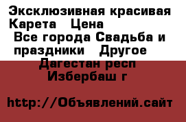 Эксклюзивная красивая Карета › Цена ­ 1 000 000 - Все города Свадьба и праздники » Другое   . Дагестан респ.,Избербаш г.